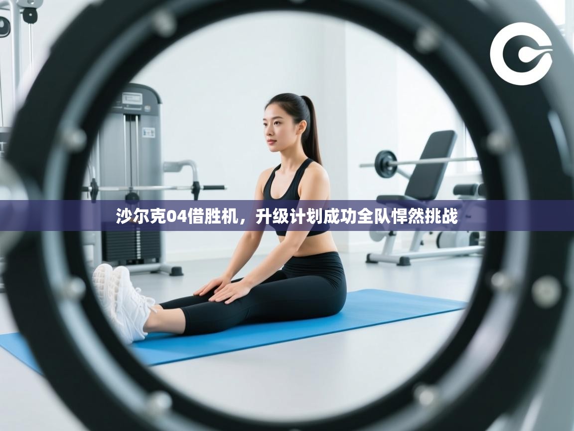 沙尔克04借胜机,升级计划成功全队悍然挑战
