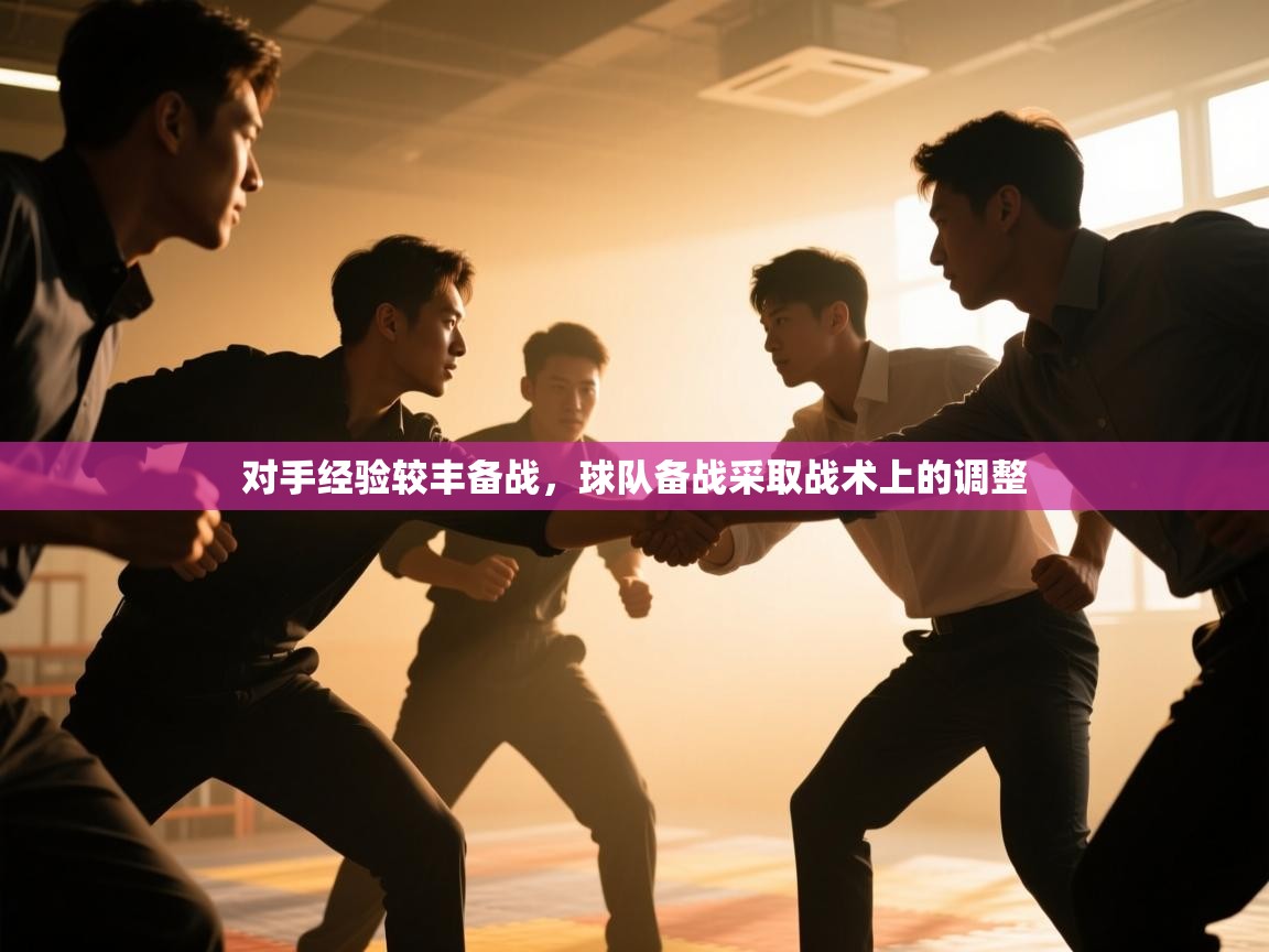 对手经验较丰备战，球队备战采取战术上的调整