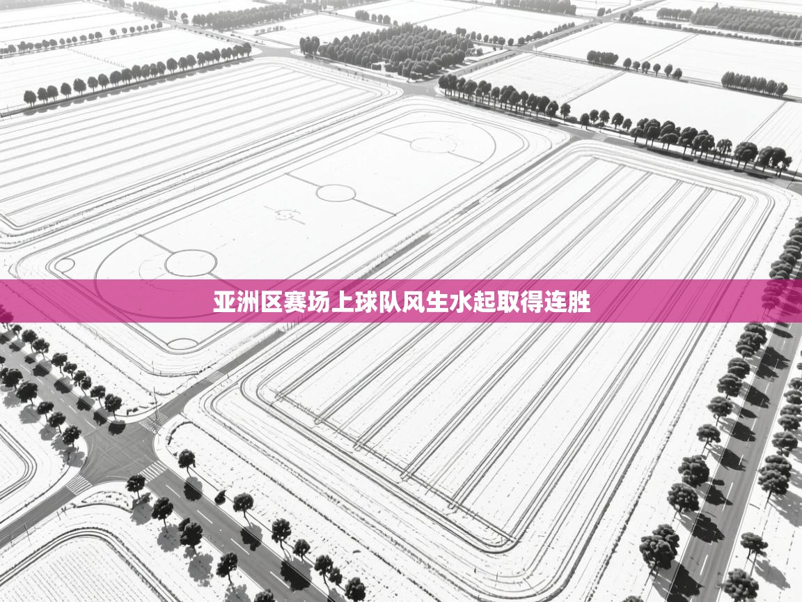 亚洲区赛场上球队风生水起取得连胜