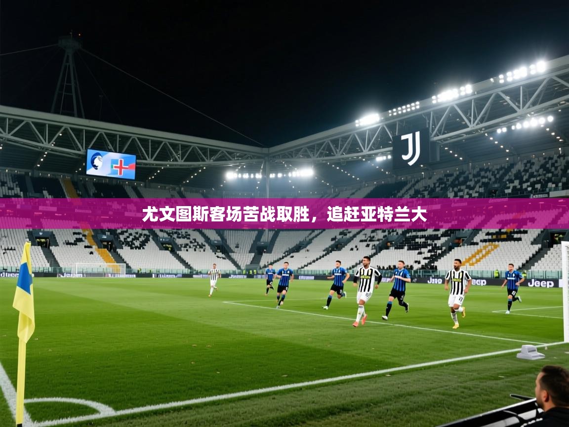 尤文图斯客场苦战取胜,追赶亚特兰大 第1张